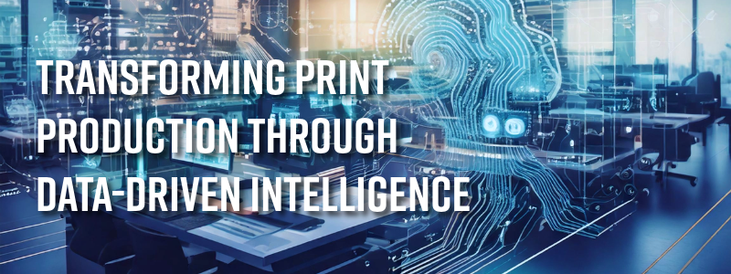 Header imager for the "Transforming Print Production Through Data-Driven Intelligence" blog article